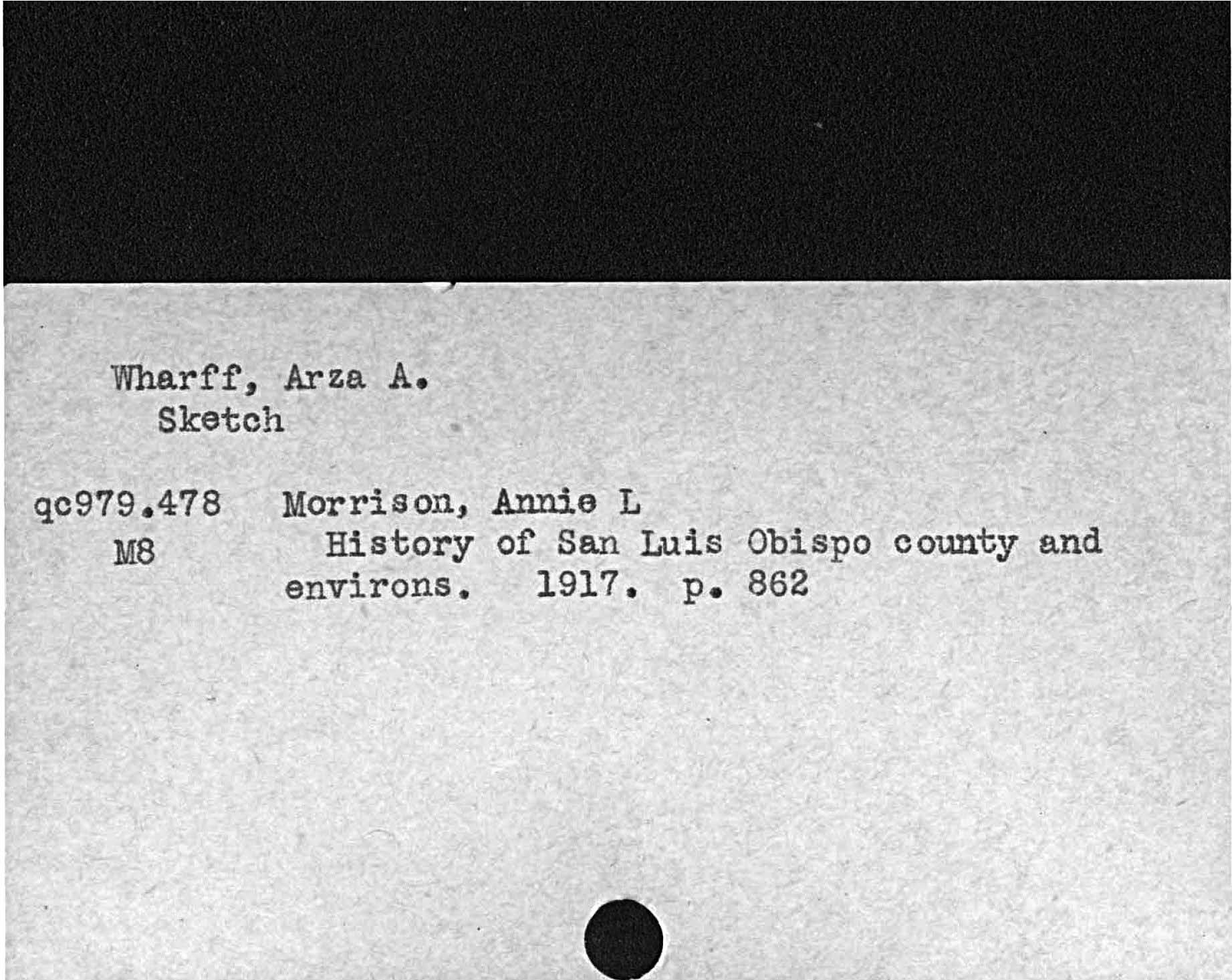 Wharff, Arza A.SketchMorrison, Annie LHistory of San Luis Obispo county andenvirons. 1917 p. 862   qc979. 478  M8